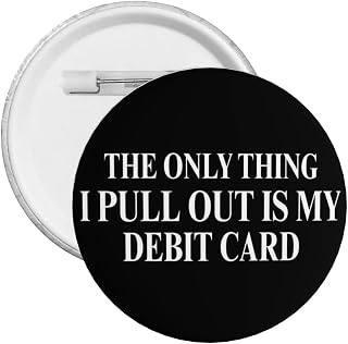 The Only Thing I Pull Out Is My Debit Card Round Badges, Button Pins For Men Women