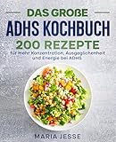 Das große ADHS Kochbuch: 200 Rezepte für mehr Konzentration, Ausgeglichenheit und Energie bei ADHS