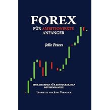 Forex fur Ambitionierte Anfanger Ein Leitfaden fur Erfolgreichen Devisenhandel German Edition