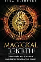 Magickal Rebirth - Awaken the Witch Within & Harness the Power of the Occult: Book 01 (Rules & Basic Tools) 1522921699 Book Cover