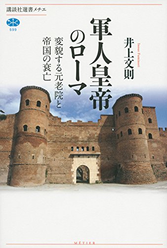 軍人皇帝のローマ 変貌する元老院と帝国の衰亡 (講談社選書メチエ) 軍人皇帝のローマ 変貌する元老院と帝国の衰亡 (講談社選書メチエ)