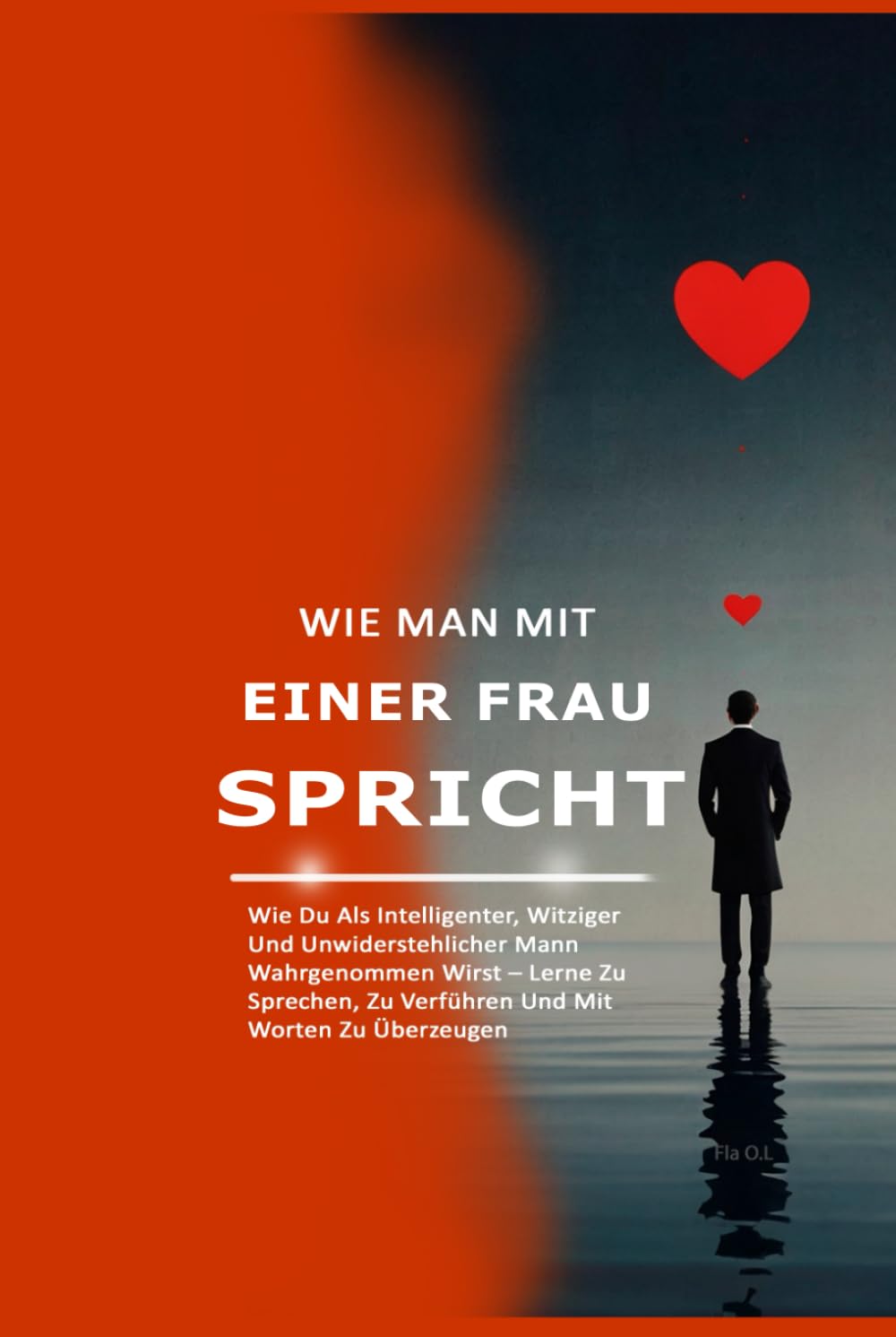 Wie Man Mit Einer Frau Spricht: Wie Du Als Intelligenter, Witziger Und Unwiderstehlicher Mann Wahrgenommen Wirst – Lerne Zu Sprechen, Zu Verführen Und Mit Worten Zu Überzeugen