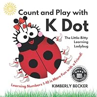 Count and Play with K Dot, The Little-Bitty Learning Ladybug: Learning Numbers 1-10 is More Fun with a Friend! 1957544171 Book Cover