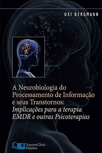 A Neurobiologia do Processamento de Informação e seus Transtornos: Implicações para a Terapia EMDR e