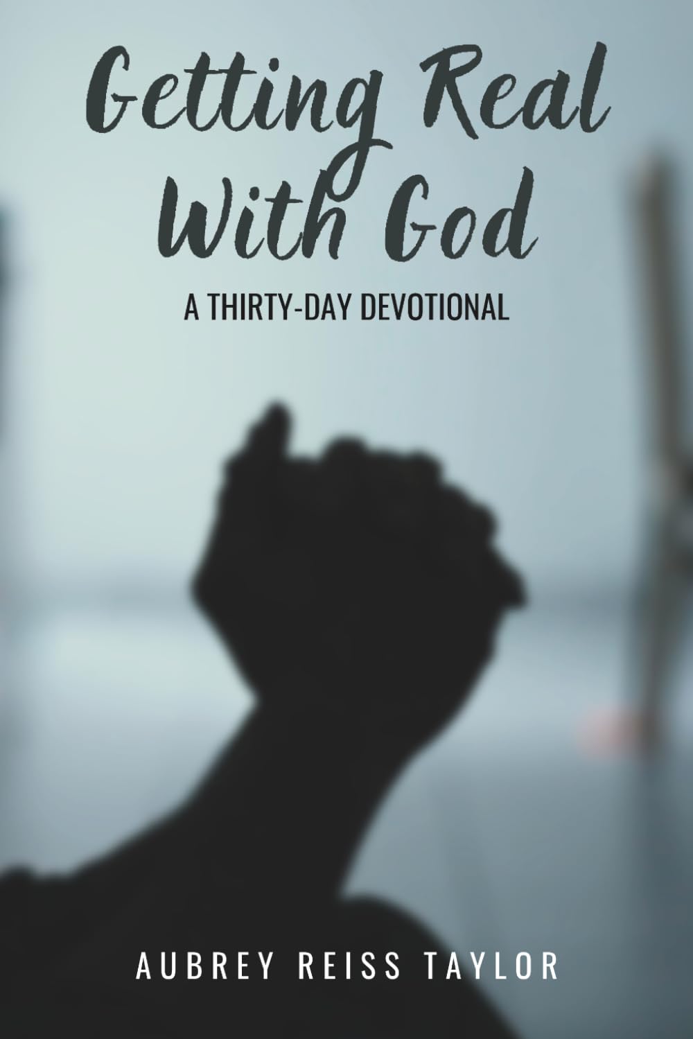 Getting Real With God: A Thirty-Day Devotional