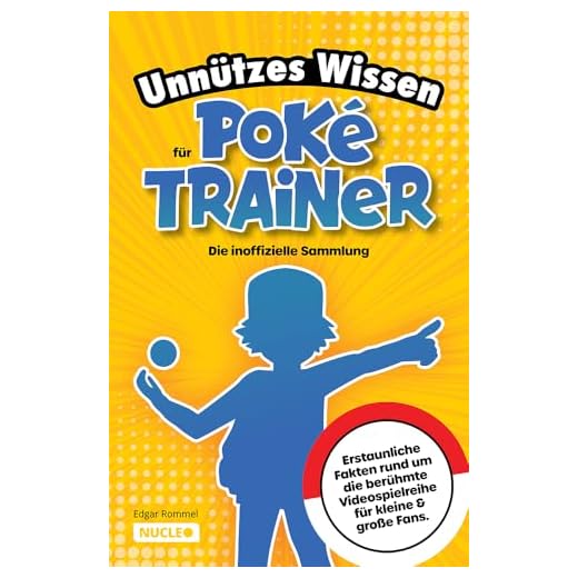 Unnützes Wissen für Poké-Trainer: Die inoffizielle Sammlung: Erstaunliche Fakten rund um die berühmte Videospielreihe für kleine & große Fans | Ein besonderes Geschenk für Poké-Fans
