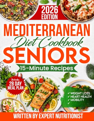 Mediterranean Diet Cookbook for Seniors: Incredibly Easy 15-Minute Recipes to Support Weight Loss, Heart Health and Vitality