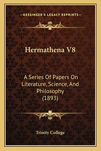Hermathena V8: A Series Of Papers On Literature, Science, And Philosophy (1893)