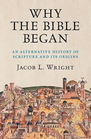 Why the Bible Began: An Alternative History of Scripture and its Origins