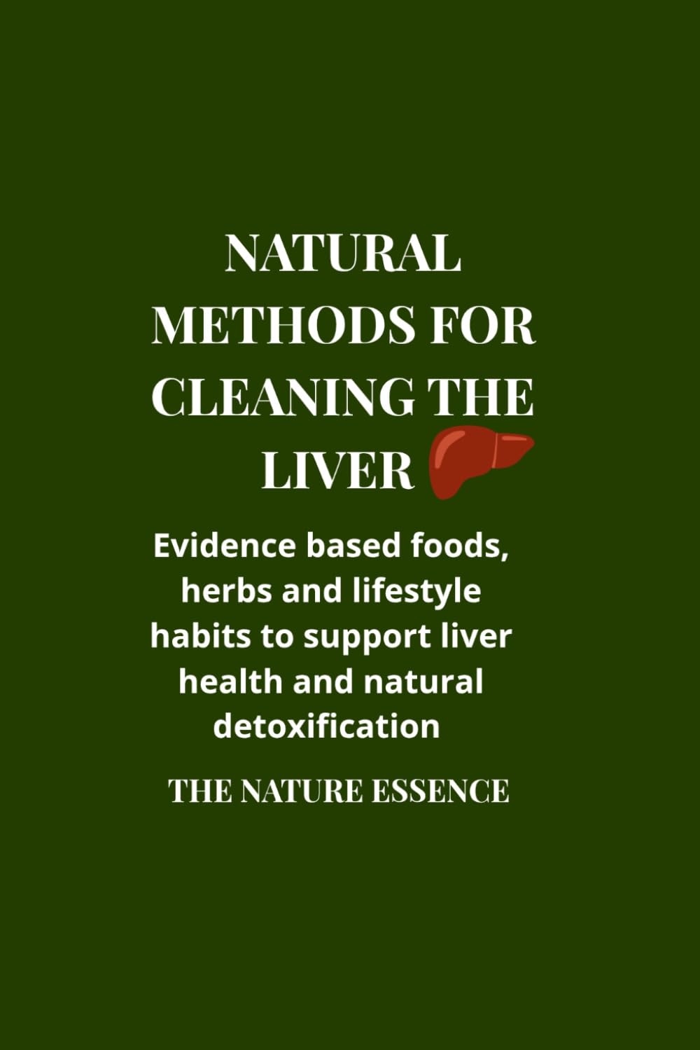 Natural methods for cleaning the liver: Evidence based foods, herbs and lifestyle habits to support liver health and natural detoxification.