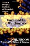 How Blind Is the Watchmaker?: Nature's Design & the Limits of Naturalistic Science