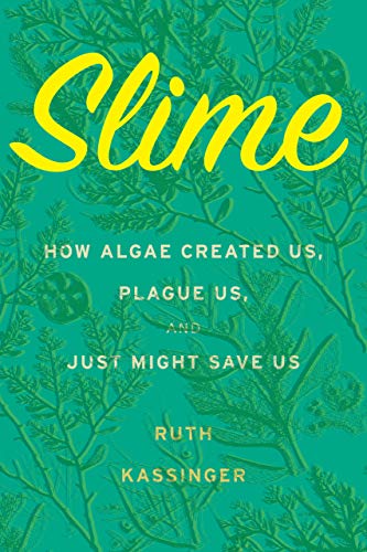 Slime: How Algae Created Us, Plague Us, and Just Might Save Us (English Edition)