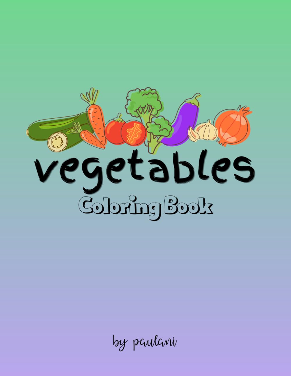 Vegetables Coloring Book for Kids Ages 2-8: Fun and Easy Vegetable Coloring Pages for Toddlers and Young Kids (My First Coloring Books)