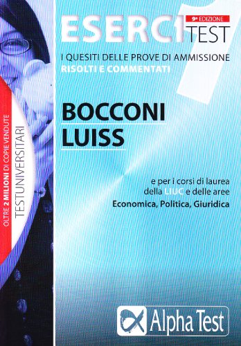  Esercitest. I quesiti delle prove di ammissione risolti e commentati. Bocconi e Luiss e per i corsi di laurea delle aree: Economica, Giuridica, Politica (Vol. 1)