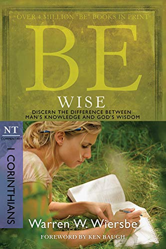 Be Wise ( 1 Corinthians ): Discern the Difference Between Man's Knowledge and God's Wisdom (Be Commentary Series)