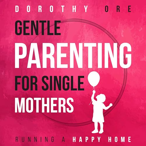 Gentle Parenting for Single Mothers by Dorothy Ore episode artwork