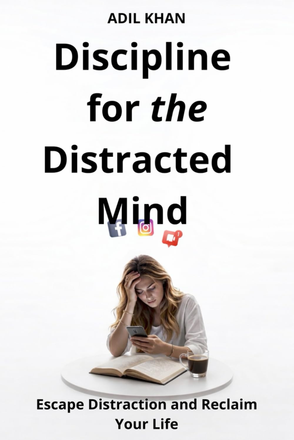 Discipline for the Distracted Mind: Escape Distraction and Reclaim Your Life