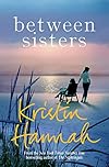 Between Sisters: From the multimillion-copy bestselling author of The Women, The Nightingale and The Four Winds
