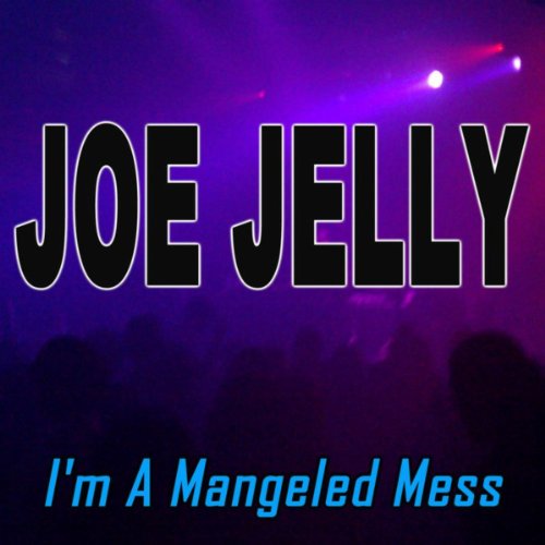Amazon.com: I'm A Mangled Mess : Joe Jelly: Digital Music