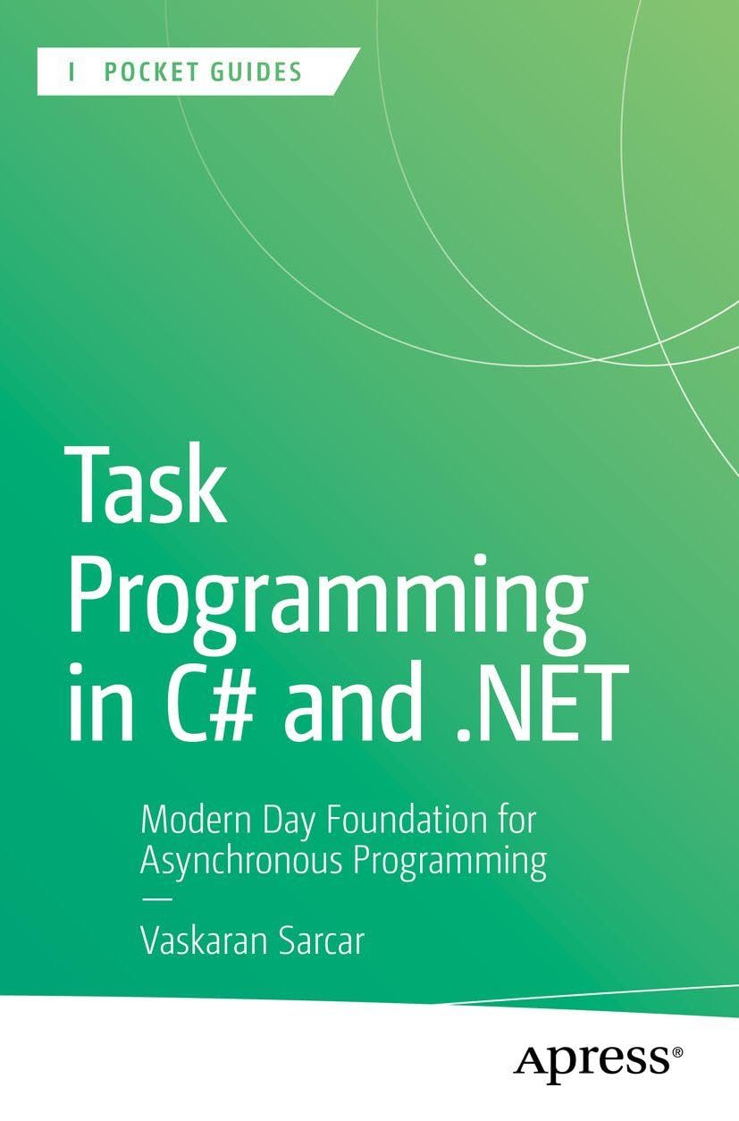 Task Programming in C# and .NET: Modern Day Foundation for Asynchronous Programming (Apress Pocket Guides)