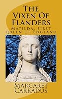 The Vixen Of Flanders: Matilda, first queen of England 1544861796 Book Cover