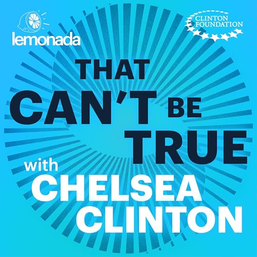 That Can't Be True with Chelsea Clinton Podcast Por Lemonada Media & The Clinton Foundation arte de portada