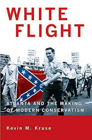 White Flight: Atlanta and the Making of Modern Conservatism (Politics and Society in Modern America Book 50)