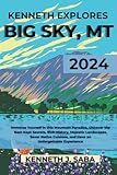 KENNETH EXPLORES BIG SKY, MT: Immerse Yourself in this Mountain Paradise, Uncover the Best-Kept Secrets, Rich History, Majestic Landscapes, Savor ... Experience (Kenneth's Essential Travel Guide)