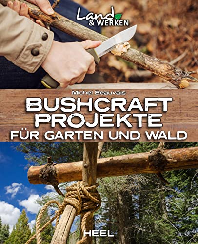 Bushcraft-Projekte für Garten und Wald: Land & Werken - Die Reihe für Nachhaltigkeit und Selbstversorgung