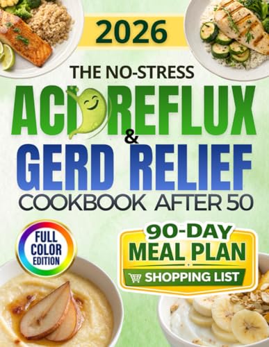 The No-Stress Acid Reflux & GERD Relief Cookbook: Quick, Trigger-Free Comfort-Food Recipes to Calm...