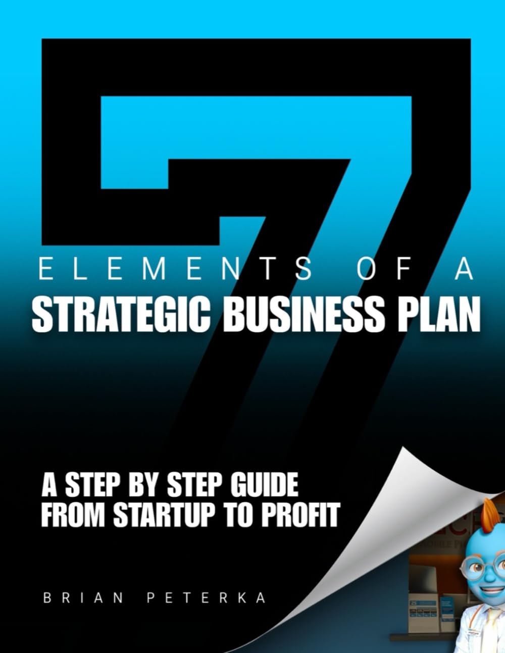 7 Elements of a Strategic Business Plan: A Step by Step Guide from Startup to Profit