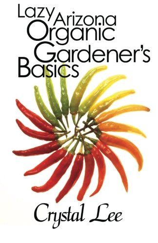Lazy Arizona Organic Gardener's Basics: Volume 1