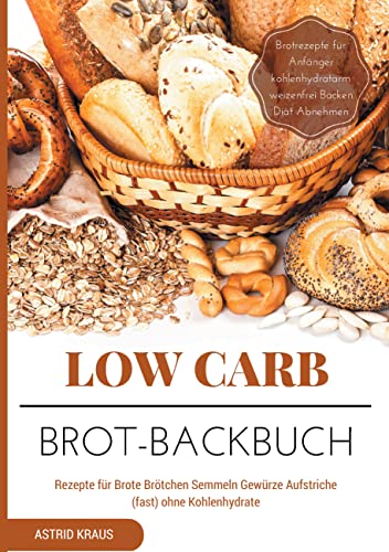 Low Carb Brot-Backbuch Rezepte für Brote Brötchen Semmeln Gewürze Aufstriche (fast) ohne Kohlenhydrate Brotrezepte für Anfänger kohlenhydratarm weizenfrei Backen Diät Abnehmen Low Carb Brot-Backbuch Rezepte für Brote Brötchen Semmeln Gewürze Aufstriche (fast) ohne Kohlenhydrate Brotrezepte für Anfänger kohlenhydratarm weizenfrei Backen Diät Abnehmen
