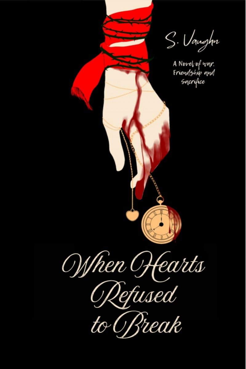 When Hearts Refused to Break: A Novel of War, Friendship, and Sacrifice