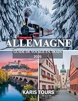 ALLEMAGNE GUIDE DE VOYAGE EN TRAIN 2025: Voyages épiques à travers des villes emblématiques, des villages cachés, des paysages à couper le souffle, ... culturels intemporels (French Edition) B0F628CZWR Book Cover