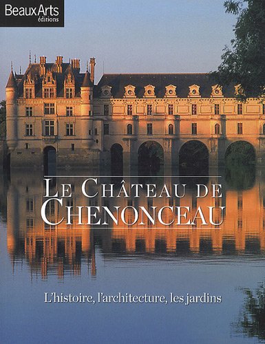 Télécharger Le Château de Chenonceau : L'histoire, l'architecture, les jardins Francais PDF