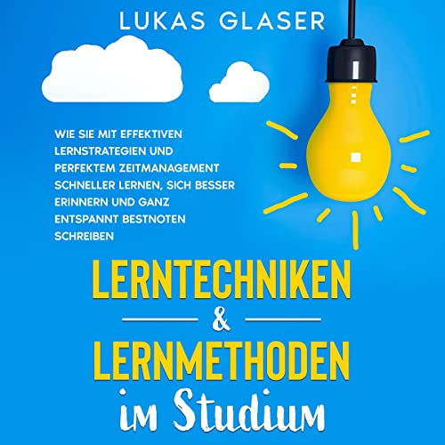 Lerntechniken & Lernmethoden im Studium: Wie Sie mit effektiven Lernstrategien und perfektem...
