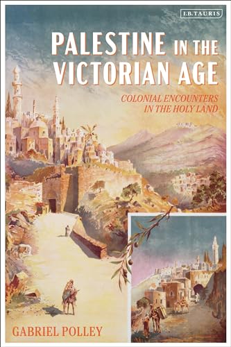 Palestine in the Victorian Age: Colonial Encounters in the Holy Land