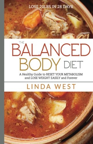 The Balanced Body Diet: A Healthy Guide to RESET YOUR METABOLISM and LOSE WESIGHT Easily and Forever