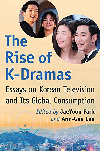 The Rise of K-Dramas: Essays on Korean Television and Its Global Consumption