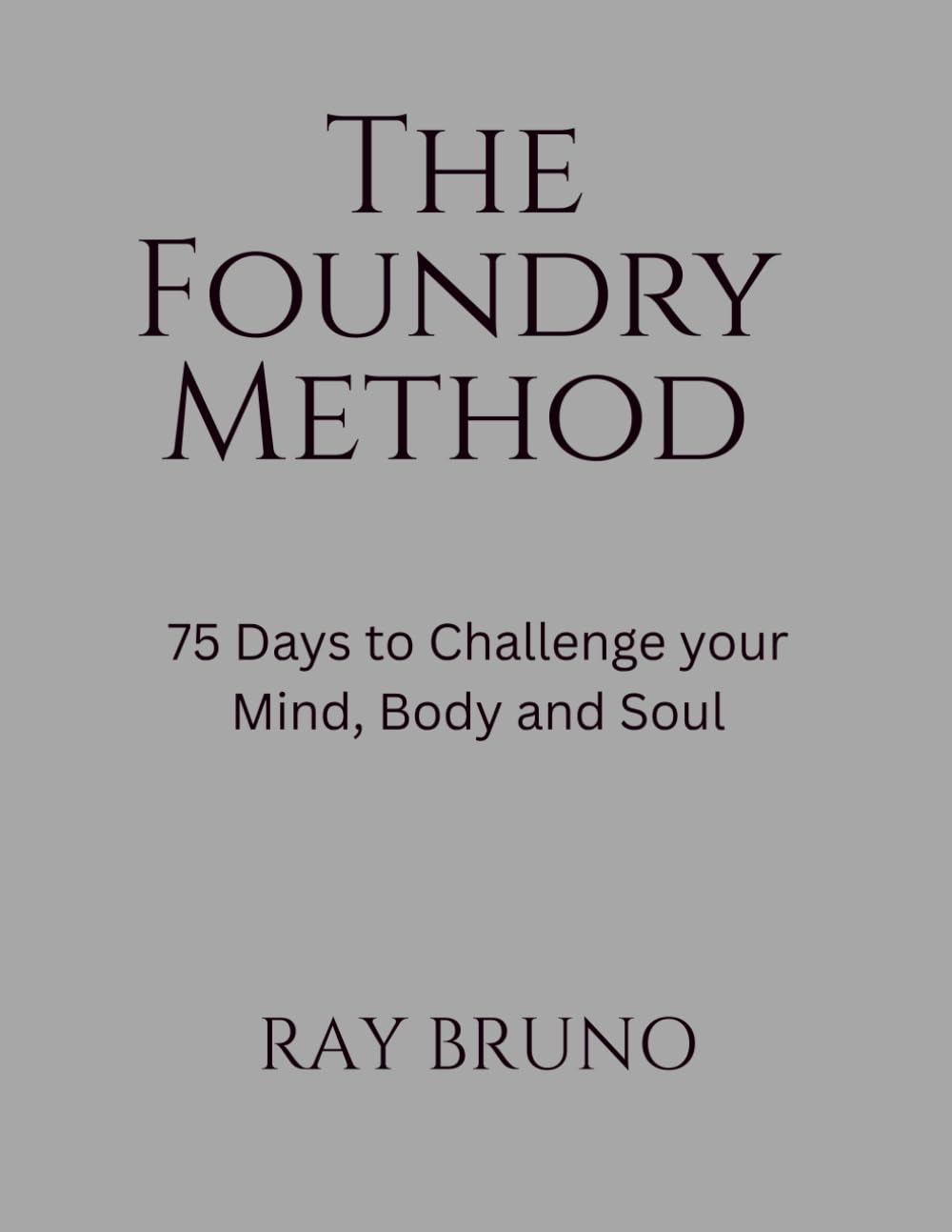 The Foundry Method: 75 Days to Challenge your Mind, Body and Soul
