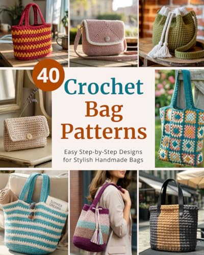 40 Crochet Bag Patterns: Step-By-Step Easy Crochet Projects to Ma...