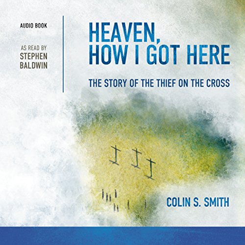Heaven How I Got Here The Story Of The Thief On The Cross Audio 