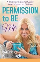 Permission to BE ME: A Transformational Guide from Woman to Goddess 0578180081 Book Cover