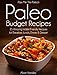 Pass Me The Paleo's Paleo Budget Recipes: 25 Amazing Wallet Friendly Recipes for Breakfast, Lunch, Dinner and Dessert! (Diet, Cookbook. Beginners, Athlete, ... free, low carb, low carbohydrate Book 1)