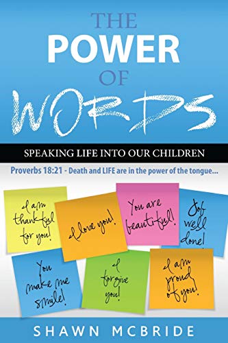 The Power of Words...Speaking Life Into Our Children: Proverbs 18:21 Death and life are in the power of the tongue?