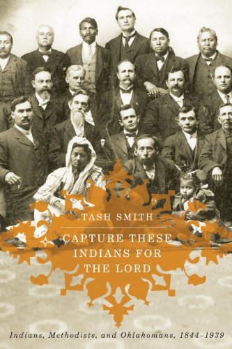 Capture These Indians for the Lord: Indians, Methodists, and Oklahomans, 1844-1939