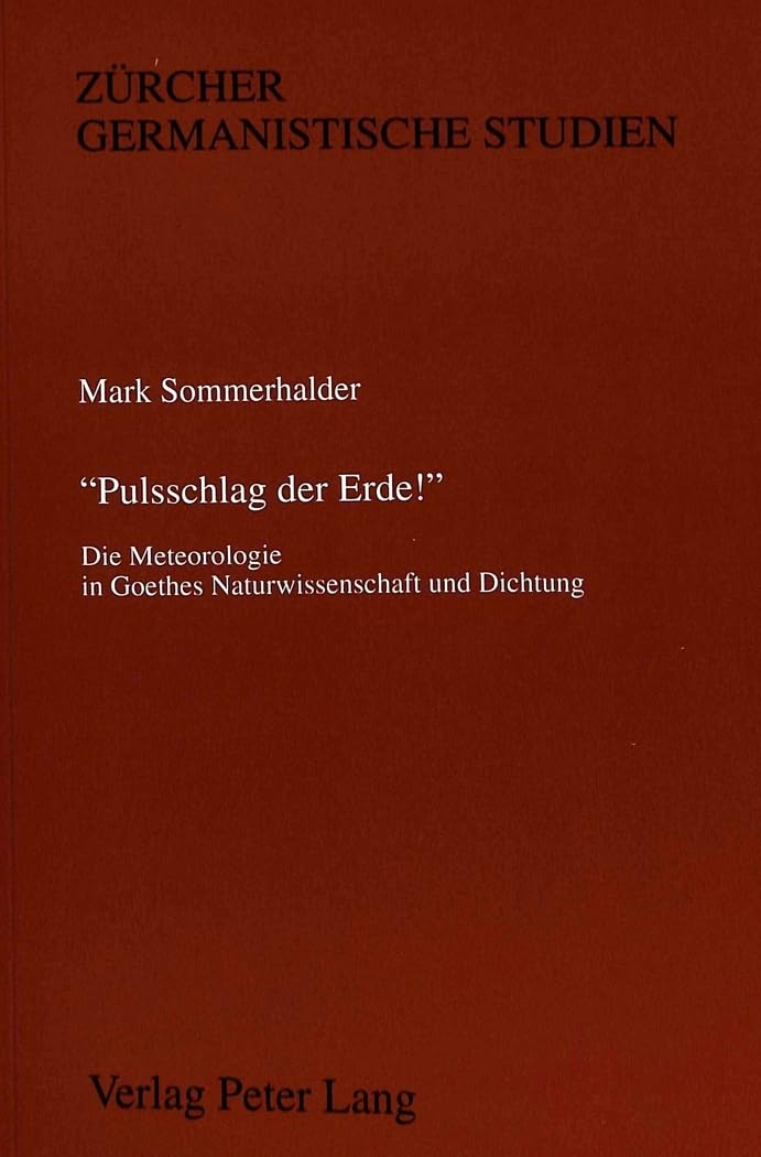 «Pulsschlag der Erde¿»: Die Meteorologie in Goethes Naturwissenschaft und Dichtung (Zürcher Germanistische Studien, Band 36)