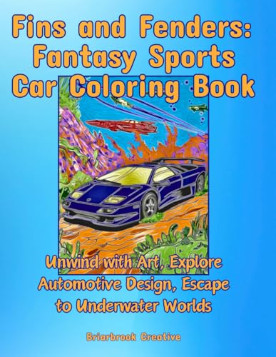 Fins and Fenders: Fantasy Sports Car Coloring Book: Unwind with Art, Explore Automotive Design, Escape to Underwater Worlds (Automotive Art Adventures: Where Sports Cars Meet Fantasy)