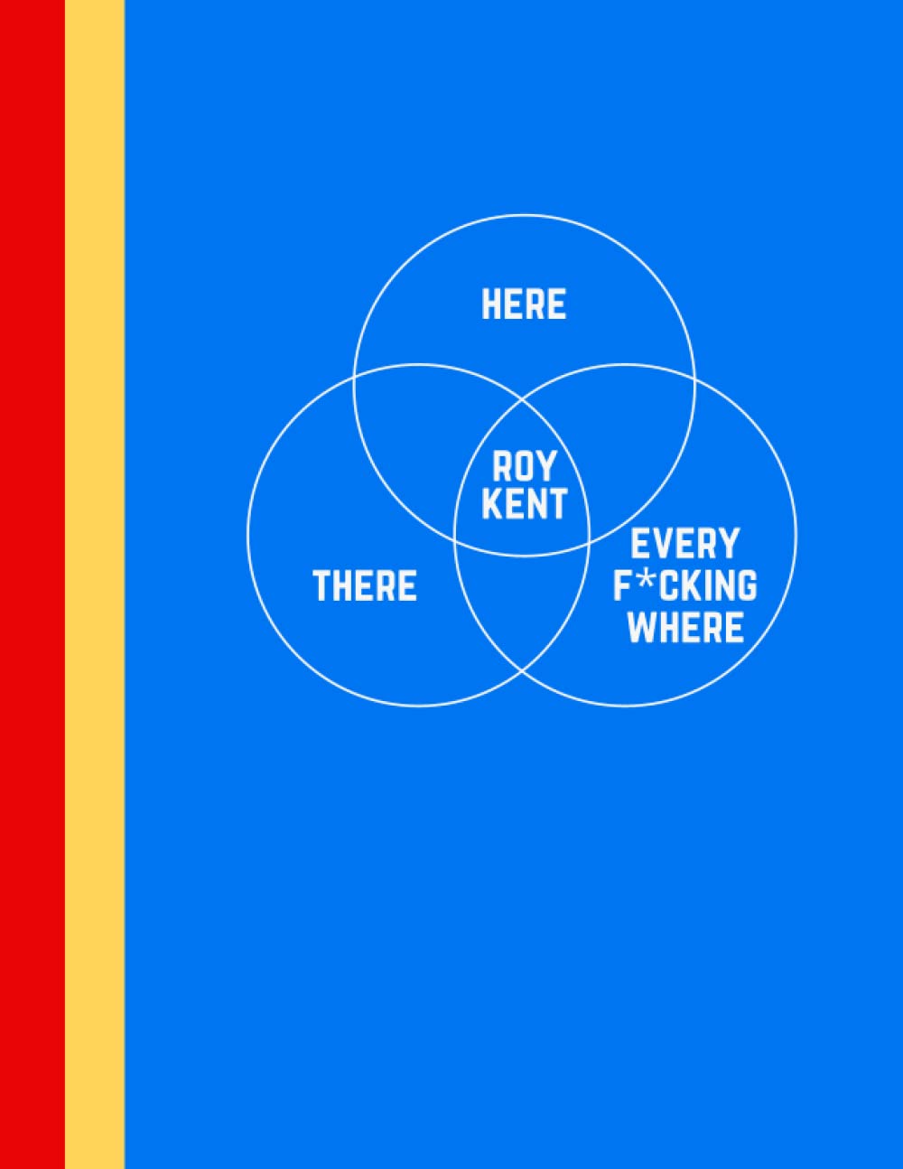 Here, There, Every F*ing Where, Roy Kent: Ted Lasso 8.5x11 Lined Notebook | Journal | Diary, Perfect Gift for AFC Richmond Soccer Fans